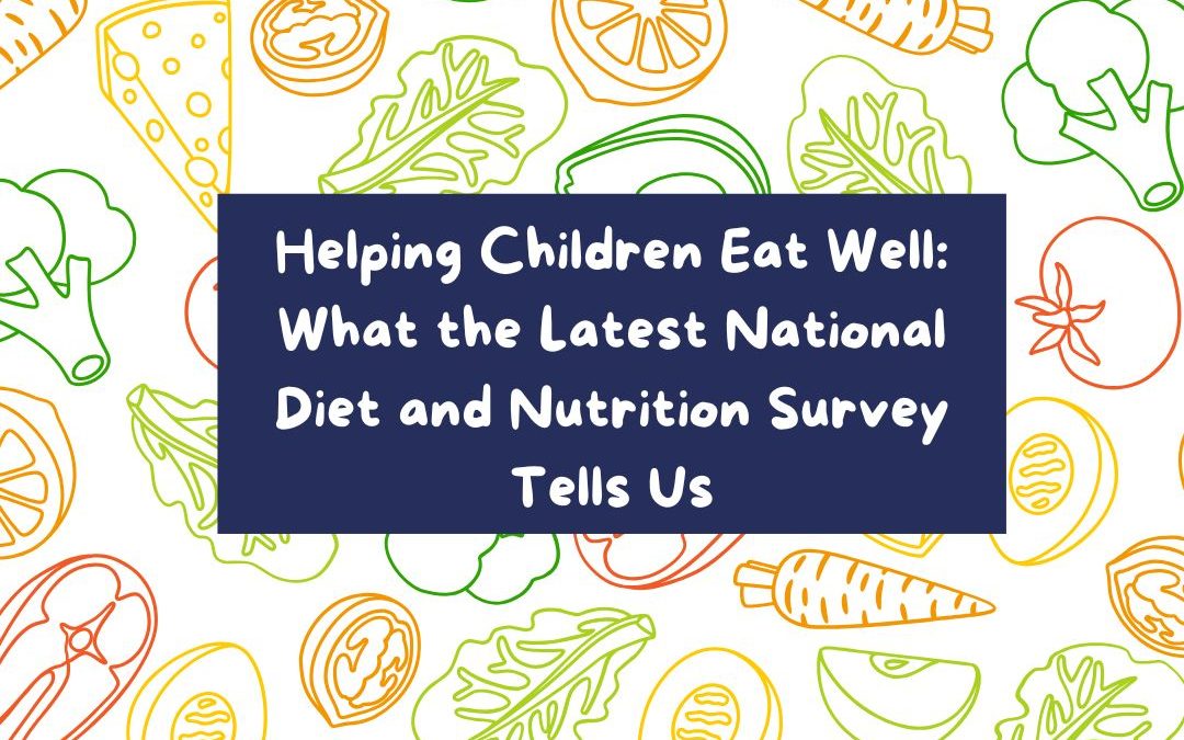 Helping Children Eat Well: What the Latest National Diet and Nutrition Survey Tells Us